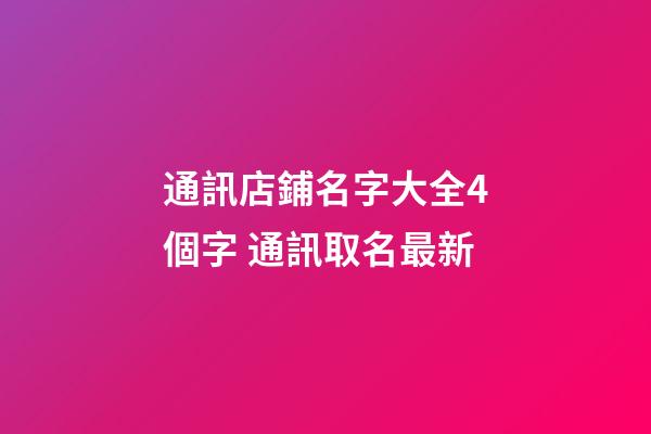 通訊店鋪名字大全4個字 通訊取名最新-第1張-店鋪起名-玄機派
